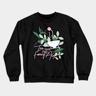 Tea does our fancy aid Crewneck Sweatshirt